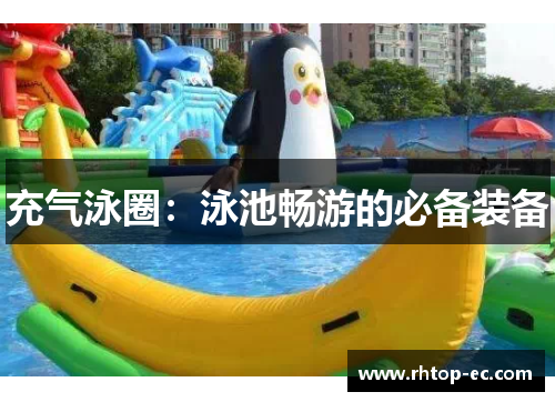充气泳圈：泳池畅游的必备装备