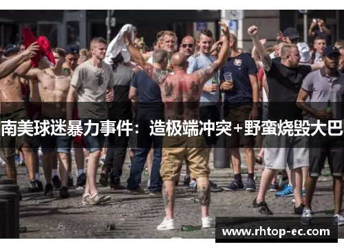 南美球迷暴力事件：造极端冲突+野蛮烧毁大巴